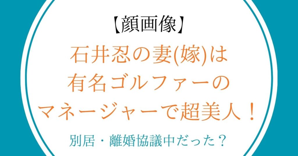 【顔画像】石井忍の妻(嫁)は有名ゴルファーのマネージャーで超美人！別居・離婚協議中だった？