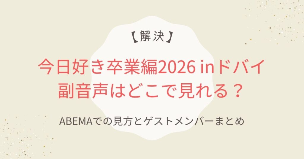 今日好き卒業編2026の副音声はどこで見れる？ABEMAでの見方とゲストメンバーまとめ