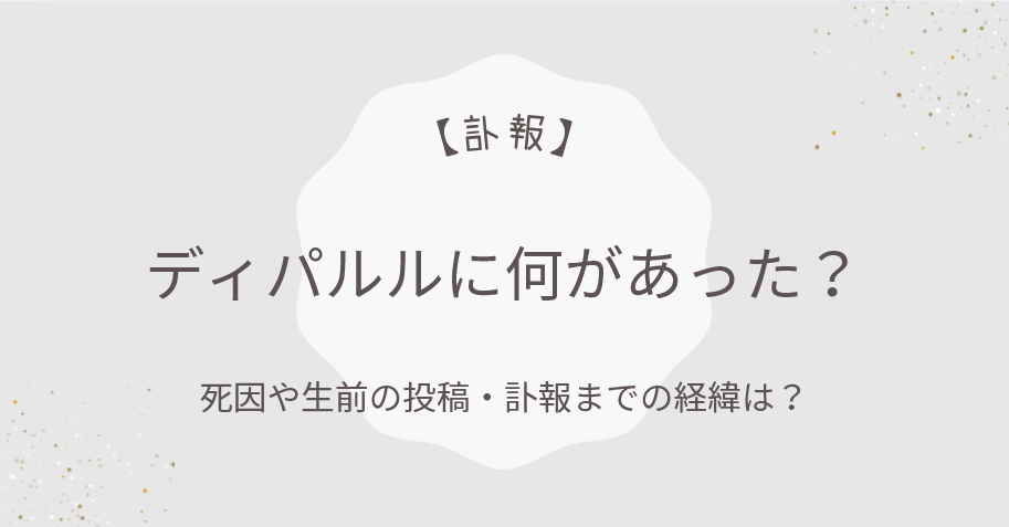 【死因】ディパルルに何があった？生前の投稿・訃報までの経緯は？