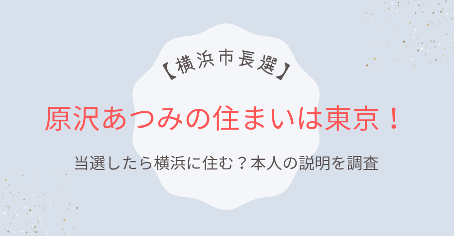 原沢あつみの住まいは東京!当選したら横浜に住む?本人の説明を調査